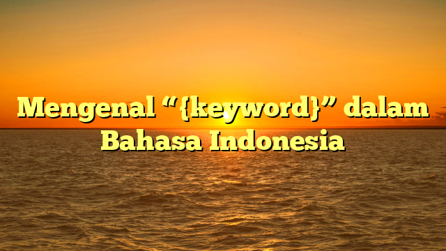 Mengenal “{keyword}” dalam Bahasa Indonesia