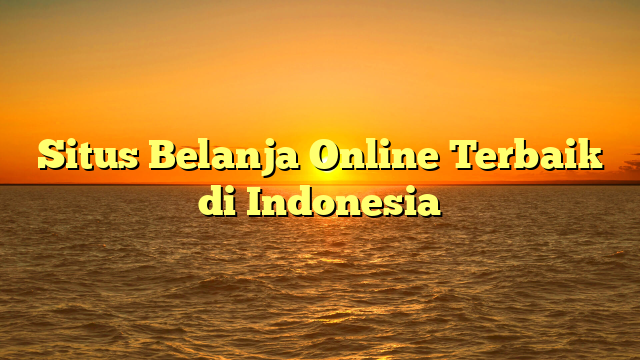 Situs Belanja Online Terbaik di Indonesia